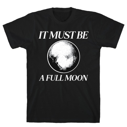 It Must Be A Full Moon T-Shirt