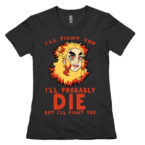 I'll Fight You I'll Probably Die But I'll Fight You Womens T-Shirt
