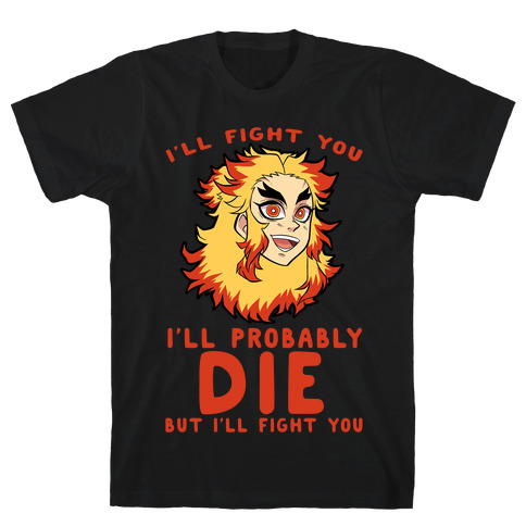 I'll Fight You I'll Probably Die But I'll Fight You T-Shirt