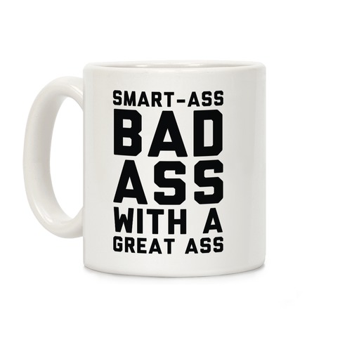 Smart-ass Bad Ass with A Great Ass Coffee Mug