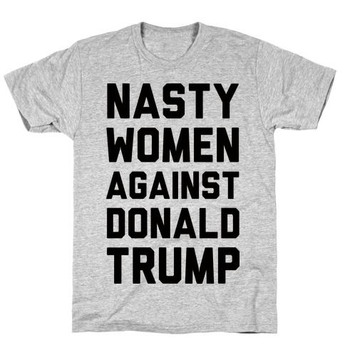 Nasty Women Against Donald Trump T-Shirt