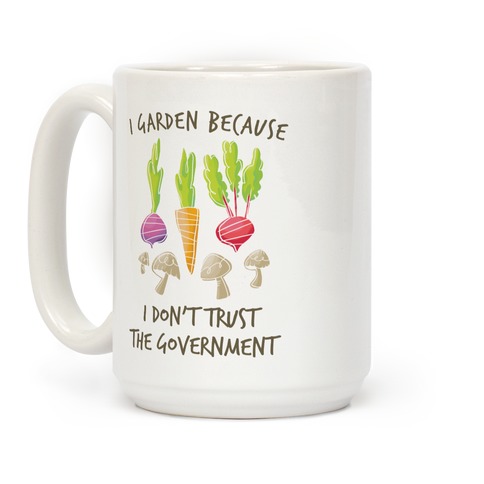 I Garden Because I Don't Trust The Government Coffee Mug