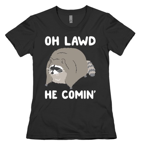Oh Lawd He Comin' Raccoon Womens T-Shirt