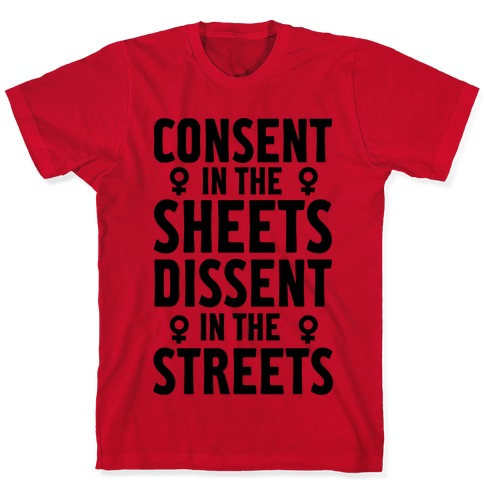 Consent In The Sheets Dissent In The Streets T-Shirts | LookHUMAN