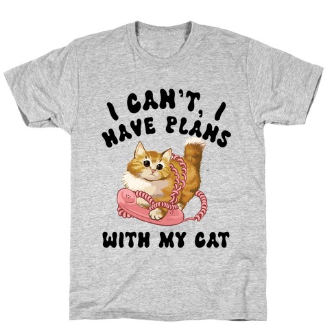 I Can't, I Have Plans With My Cat. T-Shirt