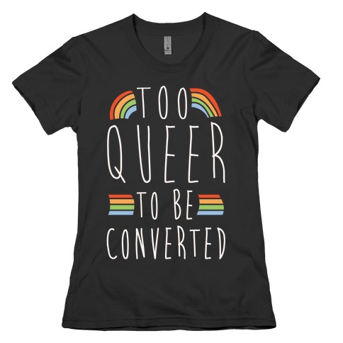 Too Queer To Be Converted White Print Womens T-Shirt