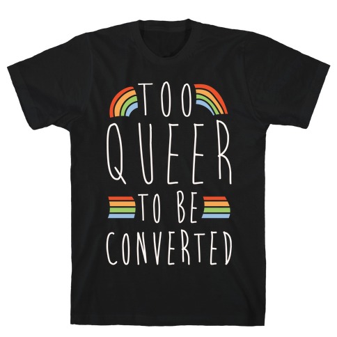 Too Queer To Be Converted White Print T-Shirt