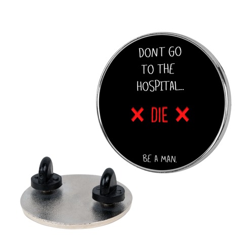 Don't Go to the Hospital... Die. Be a Man. Pin