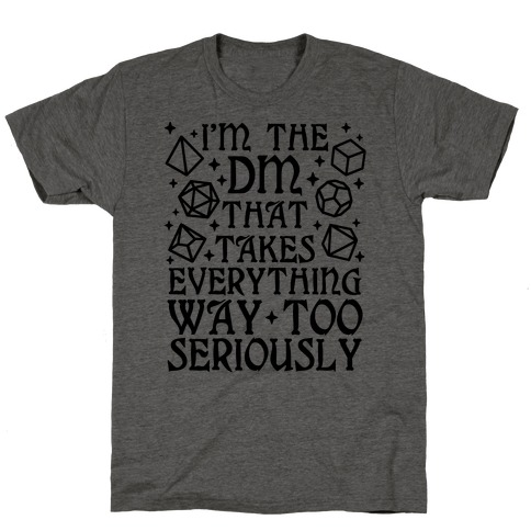 I'm The DM that Takes Everything Way Too Seriously T-Shirt