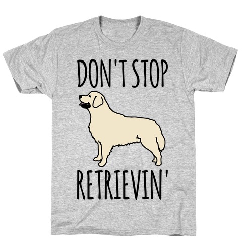 Don't Stop Retrievin' Golden Retriever Dog Parody T-Shirt
