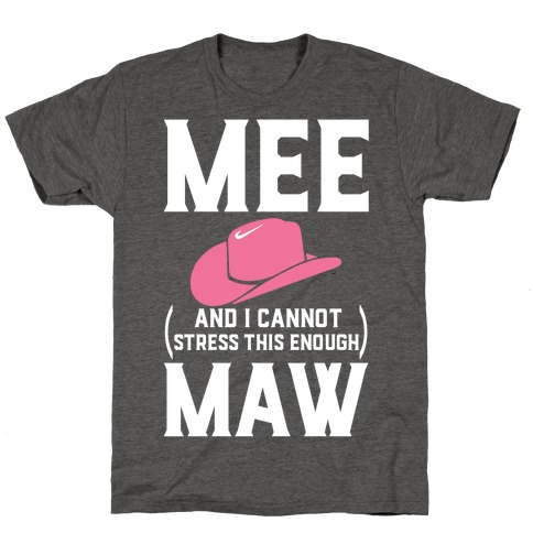 Mee and I Cannot Stress This Enough Maw T-Shirt