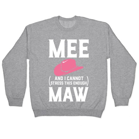 Mee and I Cannot Stress This Enough Maw Pullover