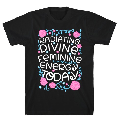 Radiating Divine Feminine Energy Today T-Shirt