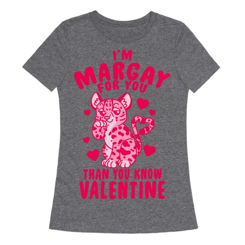 I'm Margay For You Than You Know Valentine Womens T-Shirt