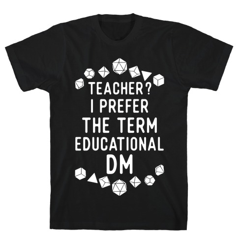 Teacher? I Prefer The Term Educational DM T-Shirt