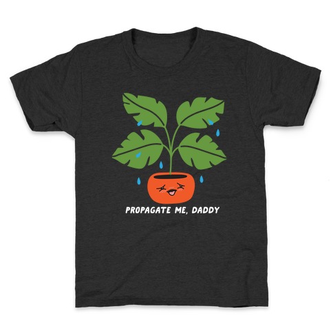 Propagate Me, Daddy Plant Kids T-Shirt