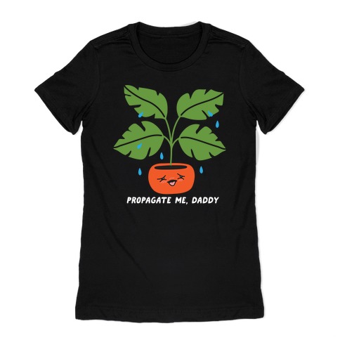 Propagate Me, Daddy Plant Womens T-Shirt