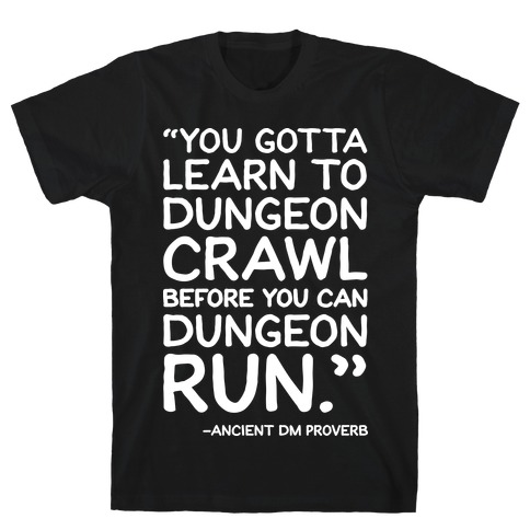 You Gotta Learn To Dungeon Crawl Before You Can Dungeon Run T-Shirt
