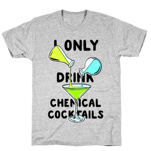 I Only Drink Chemical Cocktails T-Shirt