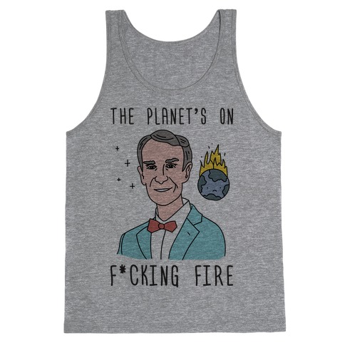 The Planet's On F*cking Fire - Bill Nye Tank Top