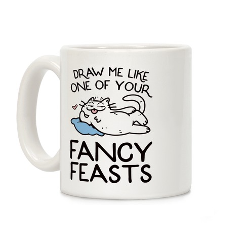 Draw Me Like One Of Your Fancy Feasts Coffee Mug