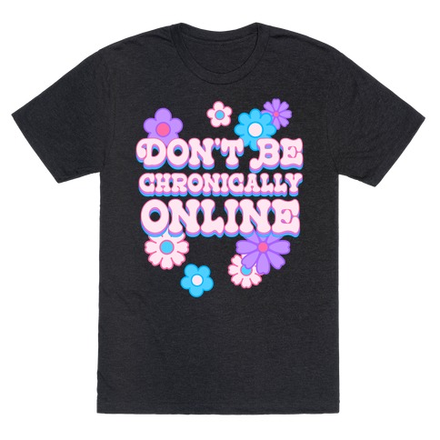 Don't Be Chronically Online T-Shirt