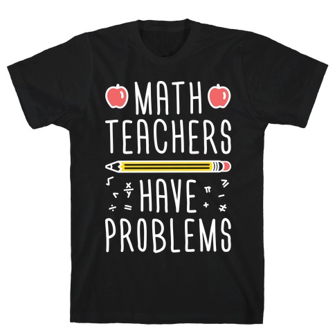 Math Teachers Have Problems T-Shirt