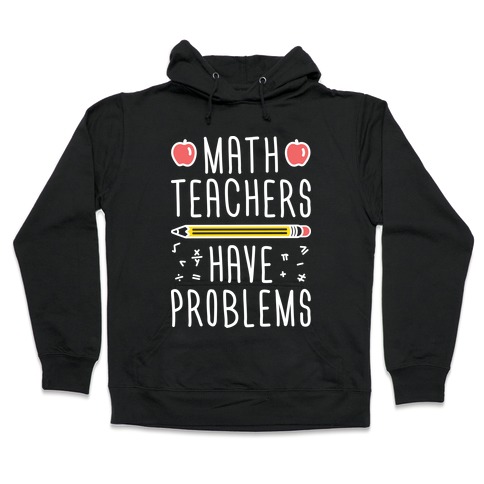 Math Teachers Have Problems Hooded Sweatshirt