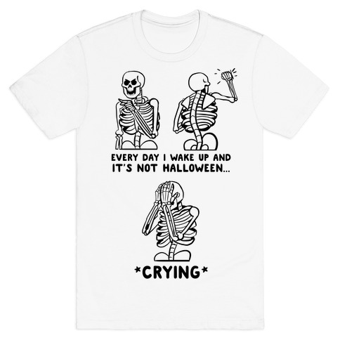 Every Time I Wake Up And It's Not Halloween T-Shirt