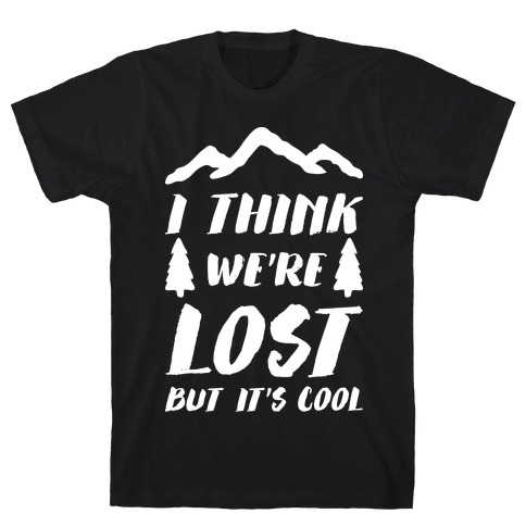I Think We're Lost But It's Cool (White) T-Shirt
