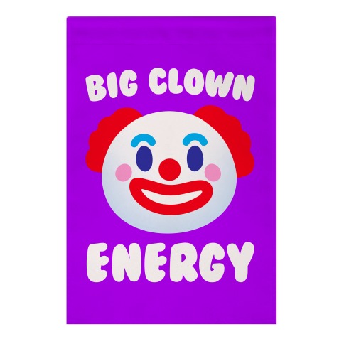 Big Clown Energy  Garden Flag