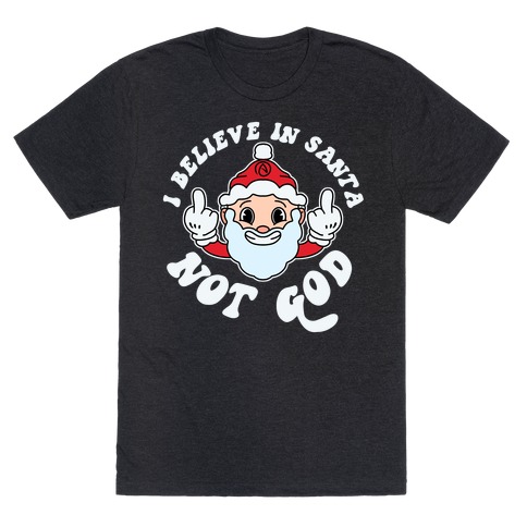 I Believe in Santa, Not God T-Shirt