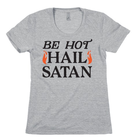 Be Hot Hail Satan Womens T-Shirt