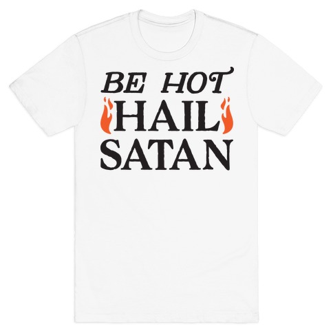Be Hot Hail Satan T-Shirt