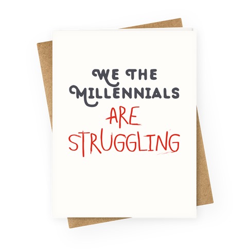 We The Millennials Are Struggling Greeting Card