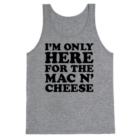 I'm Only Here For the Mac N' Cheese Tank Top