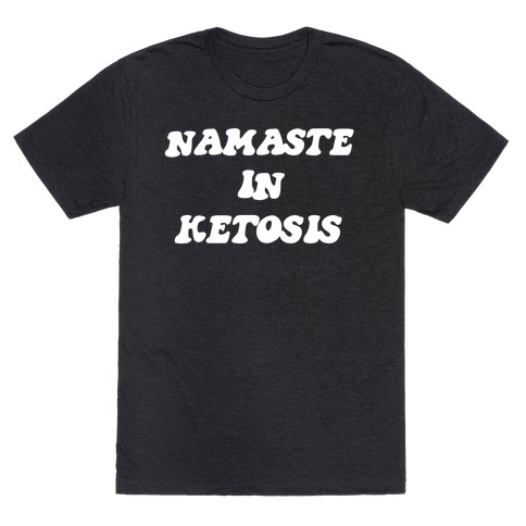 Namaste In Ketosis. T-Shirt
