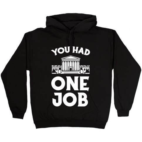 You Had One Job (Supreme Court) Hooded Sweatshirt