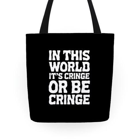 In This World It's Cringe or Be Cringe Tote