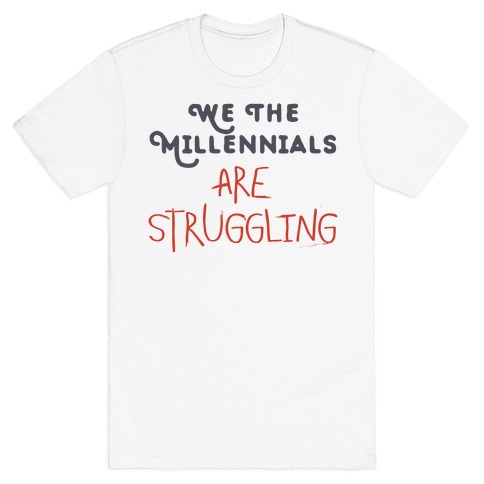 We The Millennials Are Struggling T-Shirt