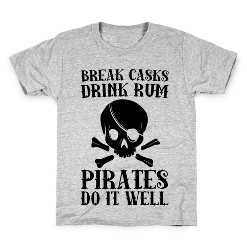 Break Casks, Drink Rum, Pirates Do It Well Kids T-Shirt