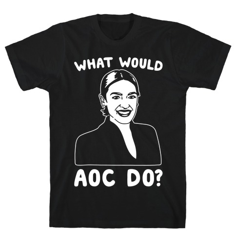 What Would AOC Do White Print T-Shirt
