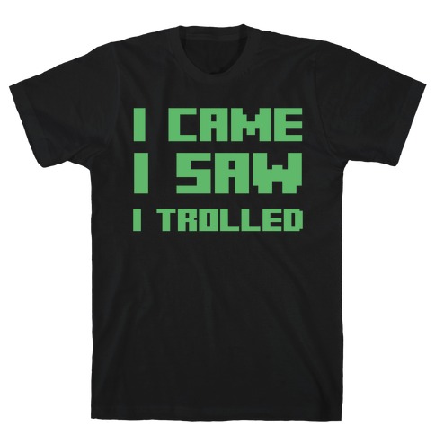 I Came I Saw I Trolled T-Shirt