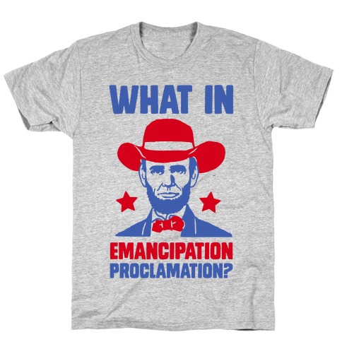 What In Emancipation Proclamation? T-Shirt