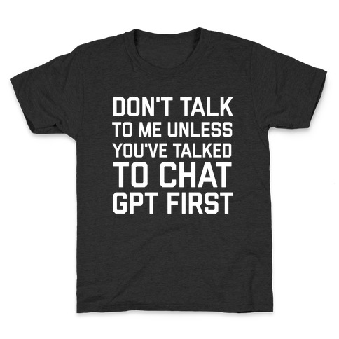 Don't Talk To Me Unless You've Asked Chat GPT First Kids T-Shirt