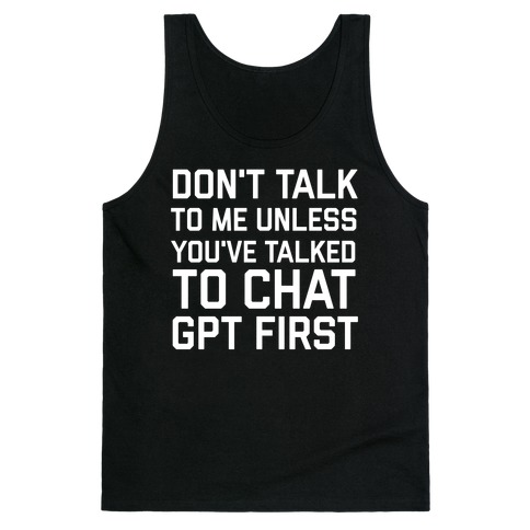 Don't Talk To Me Unless You've Asked Chat GPT First Tank Top