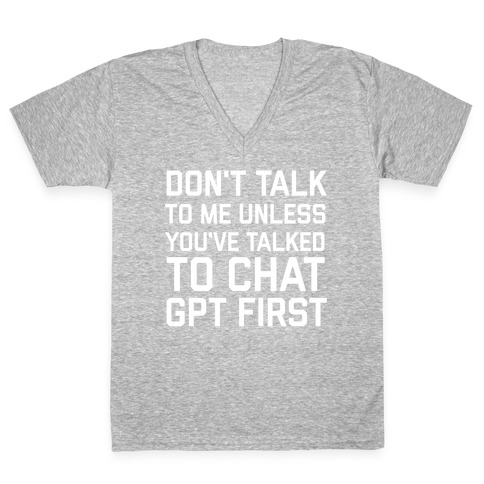 Don't Talk To Me Unless You've Asked Chat GPT First V-Neck Tee Shirt