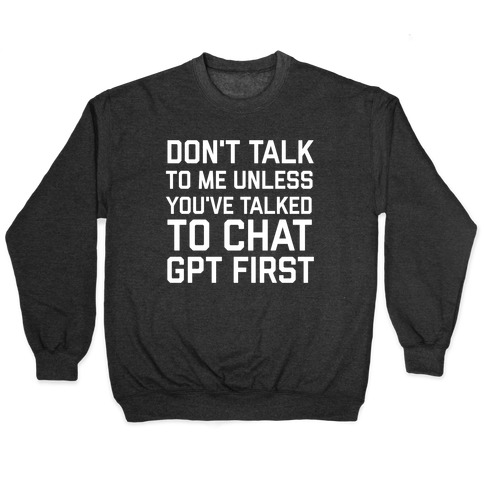 Don't Talk To Me Unless You've Asked Chat GPT First Pullover