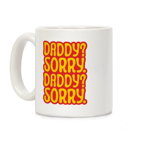 Daddy Sorry Daddy Sorry Coffee Mug