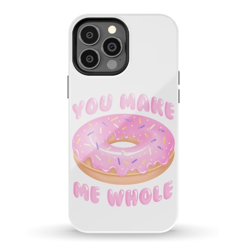 You Make Me Whole Donut Phone Case